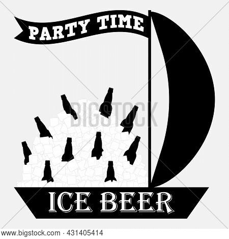 Ice Beer And Party Time Inscription. Bottles Of Beer With A Large Pile Ice Cubes On A Sailing Boat W