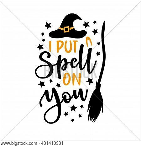 I Put A Spelll On You- Funny Saying For Halloween With Broom And Witch Hat. Good For T Shirt Print, 