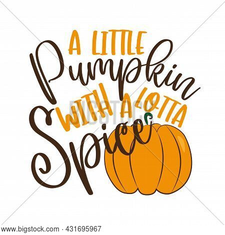 A Little Pumpkin With A Lotta Spice  - Autumnal Saying. Good For Poster, Banner, Textile Print, Than