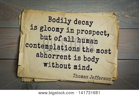 American President Thomas Jefferson (1743-1826) quote. Bodily decay is gloomy in prospect, but of all human contemplations the most abhorrent is body without mind.
