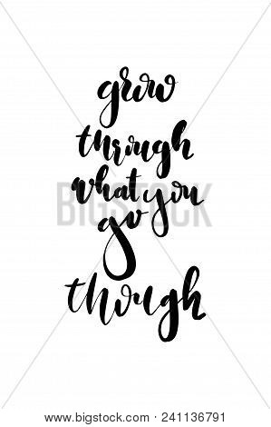 Hand Drawn Word. Brush Pen Lettering With Phrase Grow Through What You Go Though.