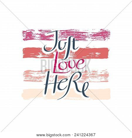 Just Love Here. Hand Drawn Motivation Quote. Creative Vector Typography Concept For Design And Print