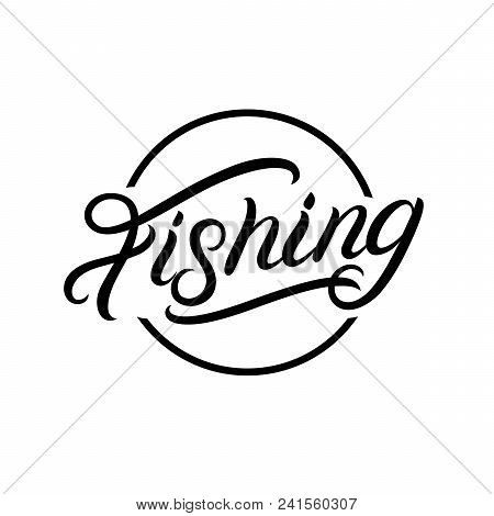 Fishing Hand Written Lettering Logo, Label, Emblem, Sign. Isolated On Background. Vector Illustratio