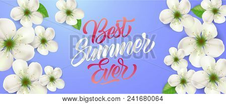 Best Summer Ever Lettering. Season Inscription With White Blossom Flowers. Handwritten Text, Calligr