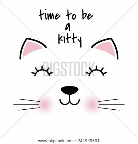 Cute Head Of Cat With Lettering Time To Be A Kitty. Sweet Kids Graphics For T-shirts. Greeting Card.