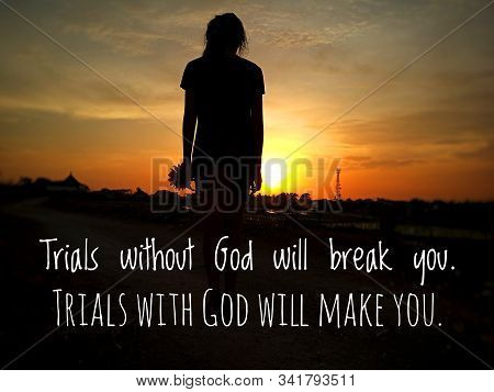 Inspirational Motivational Quote - Trials Without God Will Break You. Trials With God Will Make You.