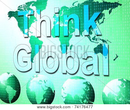 Think Global Indicates Earth Reflection And Contemplation