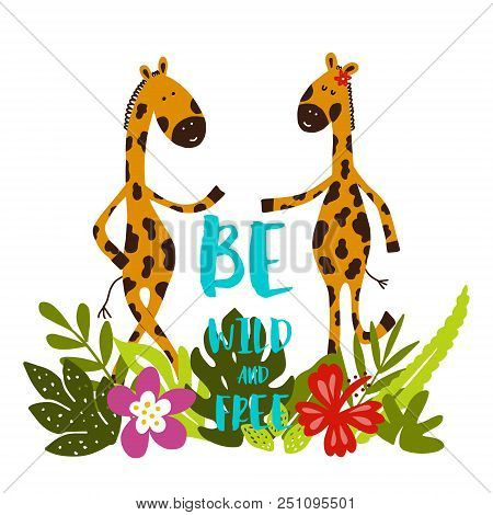 Cartoon Giraffes With Tropical Leaves, Flowers And Lettering Be Wild And Free! Can Be Used For Child