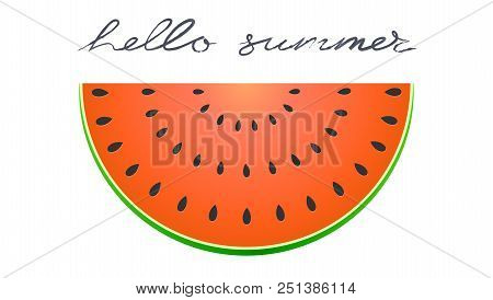 Half Slice Of Watermelon. Flat Icon Of Summer Fruit Isolated On White. Hellow Summer, Handwriting Te
