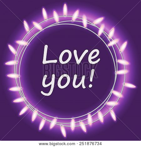 Love You. Circle Bright Garland, Festive Decorations. Glowing Lights For Party, Holiday, New Year, B