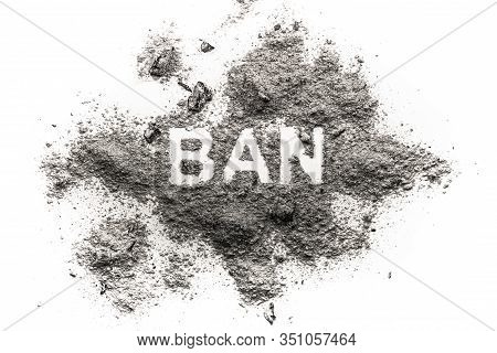 Ban Word Written In Ash, Sand, Dust Or Filth As Prohibition, Interdiction, Interdict, Proscription, 