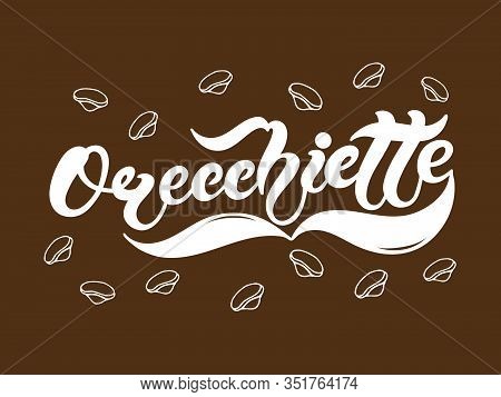 Orecchiette. The Name Of The Type Of Pasta In Italian. Hand Drawn Lettering. Vector Illustration. Il