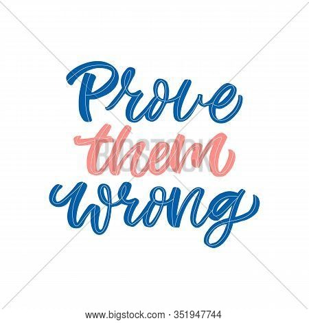 Hand Drawn Lettering Quote. The Inscription: Prove Them Wrong. Perfect Design For Greeting Cards, Po