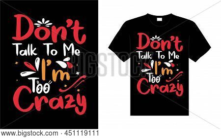 Don't Talk To Me I'm Too Crazy Vintage Typography T-shirt Design