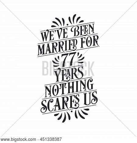 We've Been Married For 77 Years, Nothing Scares Us. 77th Anniversary Celebration Calligraphy Letteri