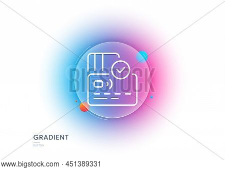 Credit Card Line Icon. Gradient Blur Button With Glassmorphism. Approved Bank Money Payment Sign. No