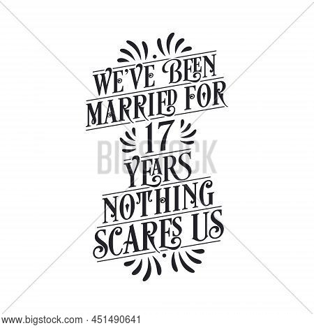 We've Been Married For 17 Years, Nothing Scares Us. 17th Anniversary Celebration Calligraphy Letteri