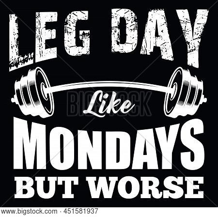 Leg Day Like Mondays But Worse. Gym Fitness T-shirt Design Vector.