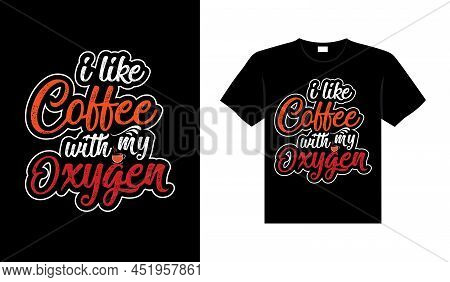 I Like Coffee With My Oxygen Coffee Typography T-shirt Design