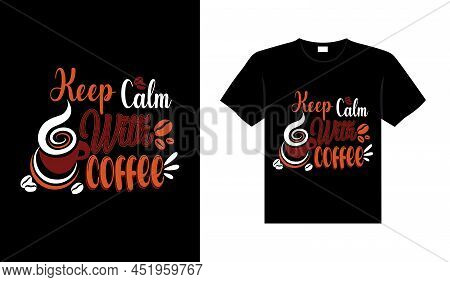 Keep Calm With Coffee Coffee Typography T-shirt Design