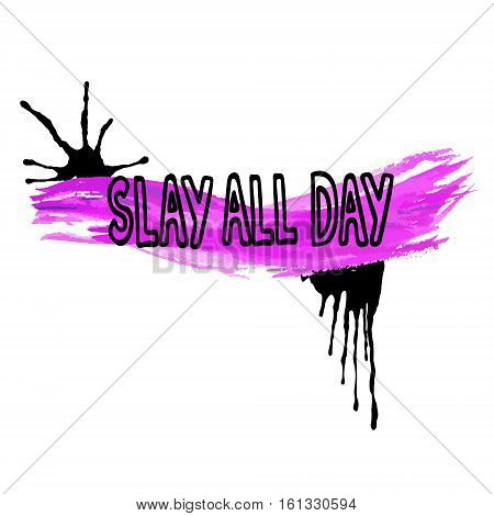 Handwritten text Slay all day. Feminism quote. Feminist saying. Brush lettering. Black and violet stains. Vector design.