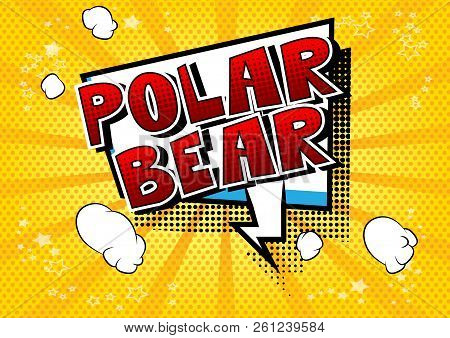 Polar Bear - Vector Illustrated Comic Book Style Phrase.