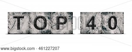 Top 40, Words, Isolated On A White Background. Alphabet On Stone Blocks.rating. Rating Concept. Back