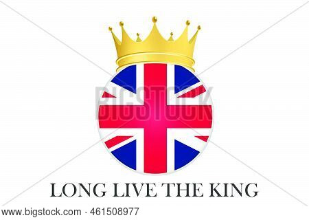 United Kingdom Of Great Britain Flag And Golden Crown Long Live The King