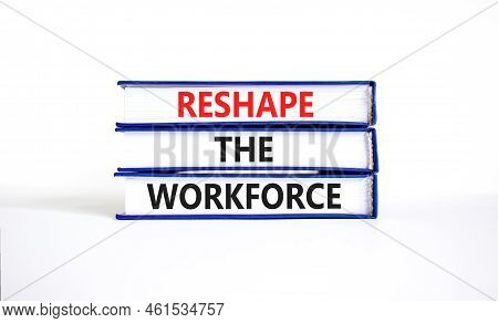 Reshape The Workforce And Support Symbol. Concept Words Reshape The Workforce On Books. Beautiful Wh