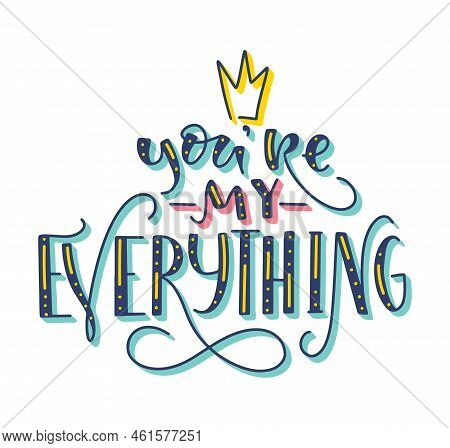 You Are My Everything Colored Lettering With Doodle Crown Isolated On White Background