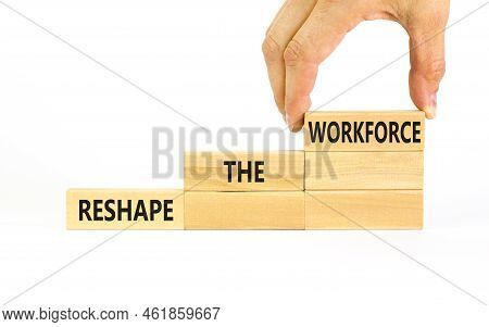 Reshape The Workforce And Support Symbol. Concept Words Reshape The Workforce On Wooden Blocks. Busi