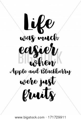 Quote food calligraphy style. Hand lettering design element. Inspirational quote: Life was much easier when apple and blackberry were just fruits.