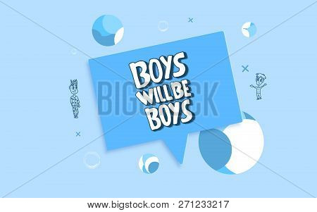 Boys Will Be Boys Quote. Handwritten Lettering With Specch Bubble, Decoration And Characters. Vector