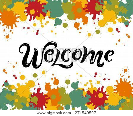 Handwriting Lettering Welcome On Background With Splashes. Vector Illustration Welcome For Greeting 