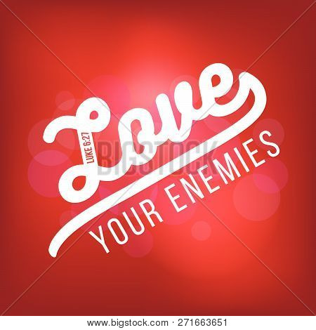 Biblical Scripture Verse From Luke, Love Your Enemies.for Use As Poster, Printing On T Shirt Or Flye