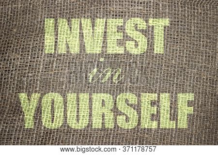 Invest In Yourself .words Printed On Burlap Canvas. Business And Career Concept For Self Motivation