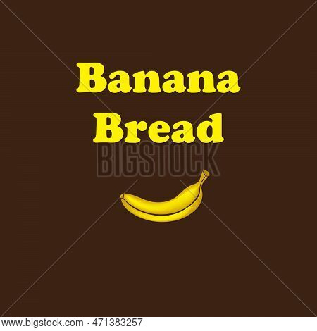 Banana Bread Is A Sweet Cake Made With Ripe Bananas As The Main Ingredient.
