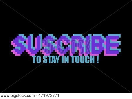 Subscribe To Stay In Touch. Phrase Written In A To Fonts, Including Bold Uppercase In A Pixel Art St
