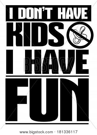 I don't have kids I have fun. Quote typographical background with illustration of nipple in circle. Template for card poster banner print for t-shirt.