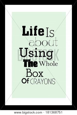 Lettering quotes motivation about life quote. Calligraphy Inspirational quote. Life is about using the whole box of crayons.