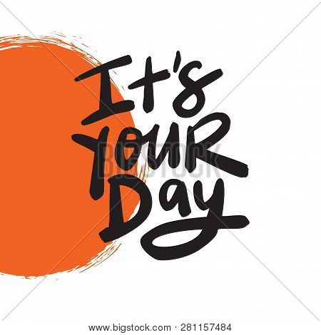 Its Your Day. Hand Lettering Quote, Made In Vector.