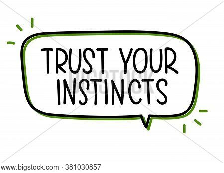 Trust Your Instincts Inscription. Handwritten Lettering Illustration. Black Vector Text In Speech Bu