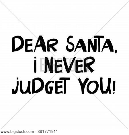 Dear Santa, I Never Judget You. Winter Holidays Quote. Cute Hand Drawn Lettering In Modern Scandinav