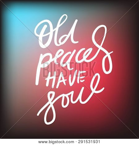 Old Places Have Soul. Hand Lettering Illustration For Your Designp Card, Banner