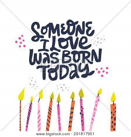 Birthday Hand Drawn Vector Greeting Card. Someone I Love Was Born Today Lettering. Party Poster. Ink
