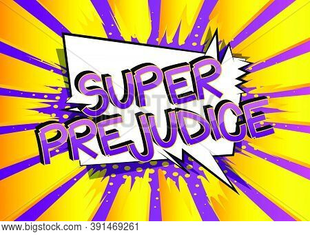Super Prejudice Comic Book Style Cartoon Words On Abstract Colorful Comics Background.