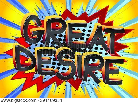 Great Desire Comic Book Style Cartoon Words On Abstract Colorful Comics Background.