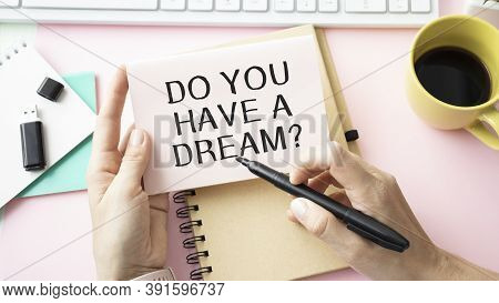Handwriting Text Do You Have A Dream Question. Concept Meaning Asking Someone About Life Goals Achie