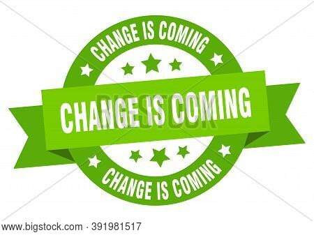 Change Is Coming Round Ribbon Isolated Label. Change Is Coming Sign