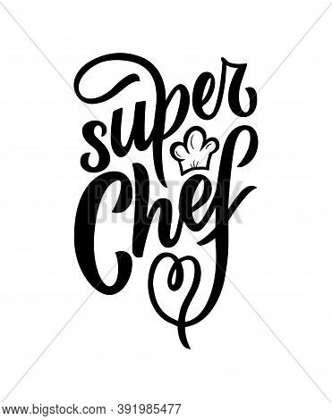 Motivational Funny Quote Super Chef With Illustration Of Hat. Vector. Hand Texture Calligraphy Lette